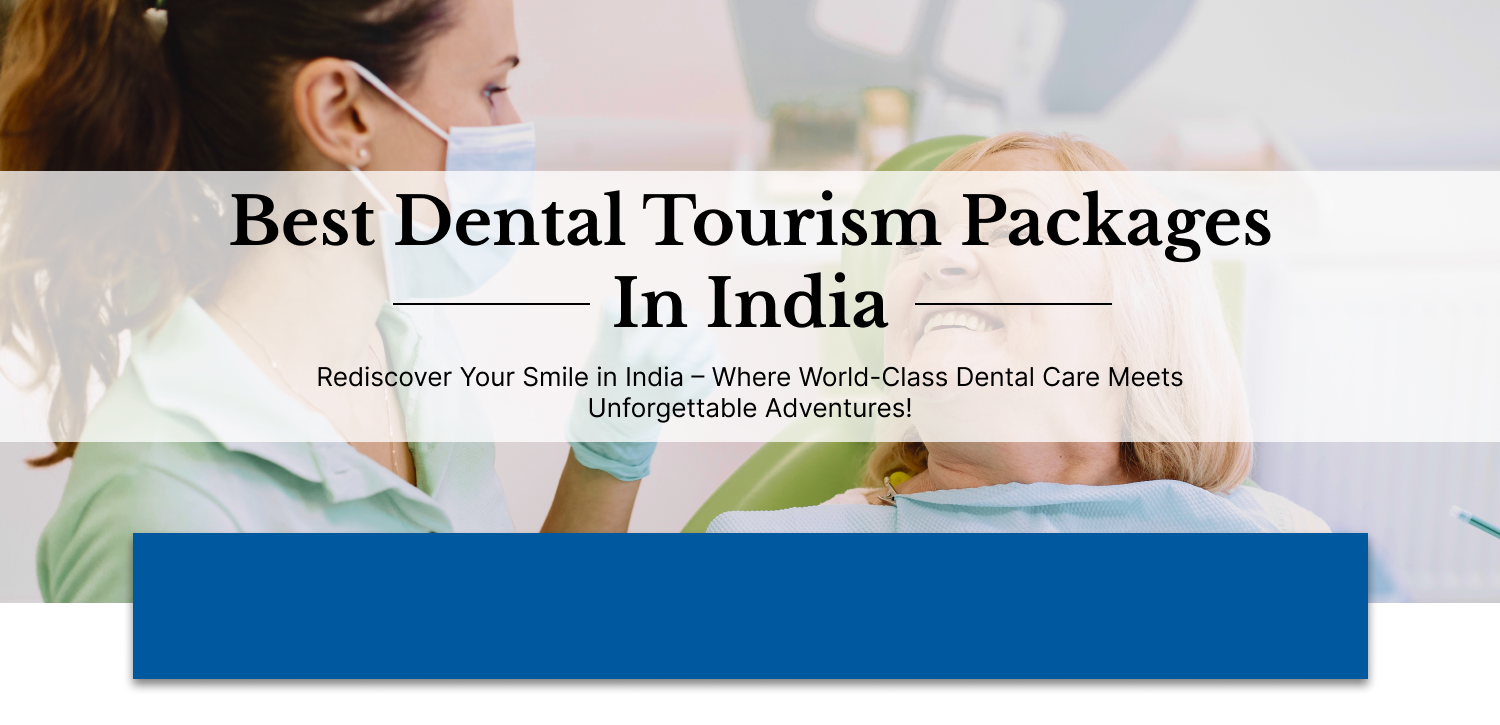 Dental Tourism Packages In India | Dental Tourism In India