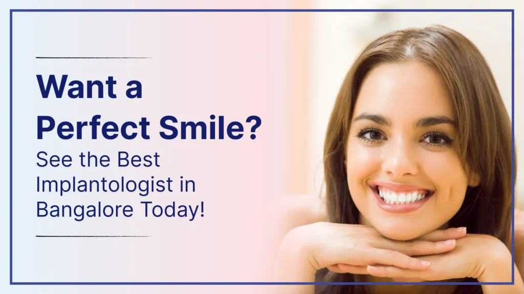 Want a Perfect Smile? See the Best Implantologist in Bangalore Today!