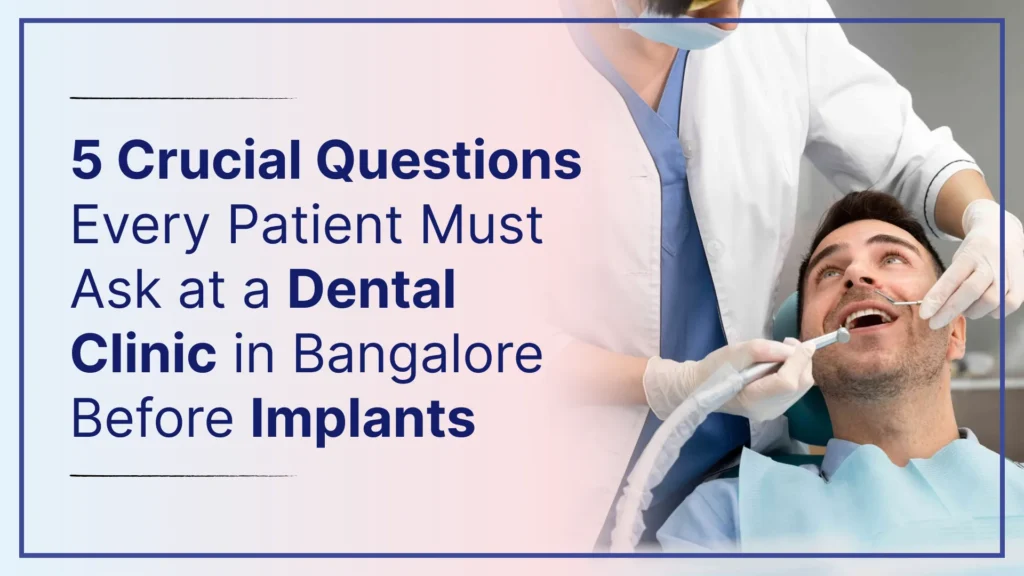 5 Crucial Questions Every Patient Must Ask at a Dental Clinic in Bangalore Before Implants