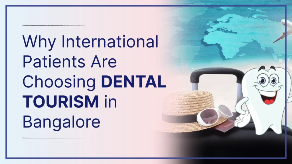 Why International Patients Are Choosing Dental Tourism in Bangalore